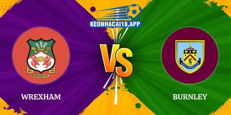 Phân tích chi tiết góc độ soi kèo Wrexham vs Burnley
